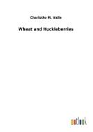 Wheat and Huckleberries di Charlotte M. Vaile edito da Outlook Verlag
