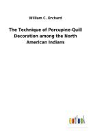 The Technique of Porcupine-Quill Decoration among the North American Indians di William C. Orchard edito da Outlook Verlag