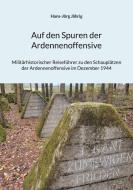 Auf den Spuren der Ardennenoffensive di Hans-Jörg Jährig edito da Books on Demand