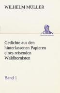 Gedichte Aus Den Hinterlassenen Papieren Eines Reisenden Waldhornisten 1 di Wilhelm M. Ller, Wilhelm Muller edito da Tredition Classics