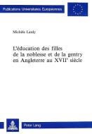 L'éducation des filles de la noblesse et de la gentry en Angleterre au XVIIe siècle di Michèle Lardy edito da Lang, Peter