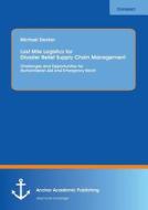 Last Mile Logistics for Disaster Relief Supply Chain Management: Challenges and Opportunities for Humanitarian Aid and E di Michael Decker edito da Anchor Academic Publishing