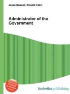 Administrator Of The Government di Jesse Russell, Ronald Cohn edito da Book On Demand Ltd.