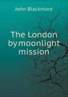 The London By Moonlight Mission di John Blackmore edito da Book On Demand Ltd.