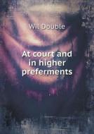 At Court And In Higher Preferments di Wil Double edito da Book On Demand Ltd.