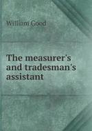 The Measurer's And Tradesman's Assistant di William Good edito da Book On Demand Ltd.