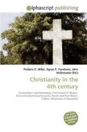 Christianity in the 4th century di Frederic P Miller, Agnes F Vandome, John McBrewster edito da Alphascript Publishing