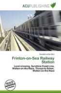 Frinton-on-sea Railway Station edito da Acu Publishing