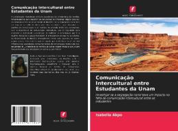 Comunicacao Intercultural Entre Estudantes Da Unam di Akpo Isabella Akpo edito da KS OmniScriptum Publishing