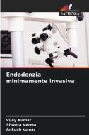 Endodonzia minimamente invasiva di Vijay Kumar, Shweta Verma, Ankush Kumar edito da Edizioni Sapienza