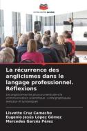 La récurrence des anglicismes dans le langage professionnel. Réflexions di Lisvette Cruz Camacho, Eugenio Jesús López Gómez, Mercedes Garcés Pérez edito da Editions Notre Savoir