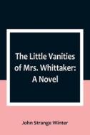 The Little Vanities of Mrs. Whittaker di John Strange Winter edito da Alpha Editions