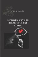 Five Proven Ways To Break Your Bad Habits di Albert Veronica Albert edito da Independently Published