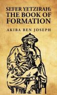 Sefer Yetzirah: The Book of Formation: The Book of Formation by Akiba ben Joseph di Akiba Ben Joseph edito da LUSHENA BOOKS INC