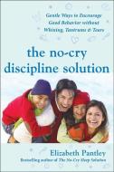 The No-Cry Discipline Solution: Gentle Ways to Encourage Good Behavior Without Whining, Tantrums, and Tears: Foreword by di Elizabeth Pantley edito da MCGRAW HILL BOOK CO