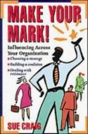 Make Your Mark!: Influencing Across Your Organization di Sue Craig edito da McGraw-Hill Education
