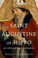 Saint Augustine of Hippo: An Intellectual Biography di Miles Hollingworth edito da OXFORD UNIV PR