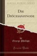 Die Diöcesansynode (Classic Reprint) di George Phillips edito da Forgotten Books