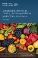 Evaluating the Process to Develop the Dietary Guidelines for Americans, 2020-2025: Final Report di National Academies Of Sciences Engineeri, Health And Medicine Division, Food And Nutrition Board edito da NATL ACADEMY PR