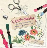 Stitch-Opedia: The Only Embroidery Reference You'll Ever Need di Helen Winthorpe Kendrick edito da GRIFFIN