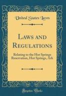 Laws and Regulations: Relating to the Hot Springs Reservation, Hot Springs, Ark (Classic Reprint) di United States Laws edito da Forgotten Books