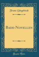 Bade-Novellen (Classic Reprint) di Franz Dingelstedt edito da Forgotten Books