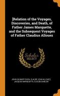 [relation Of The Voyages, Discoveries, And Death, Of Father James Marquette, And The Subsequent Voyages Of Father Claudius Allouez di John Gilmary Shea, Claude Jean Allouez, Jacques Marquette edito da Franklin Classics Trade Press