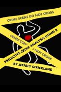 Predictive Crime Analysis Using R di Jeffrey Strickland edito da LULU PR
