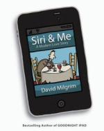 Siri & Me: A Modern Love Story di David Milgrim edito da Blue Rider Press