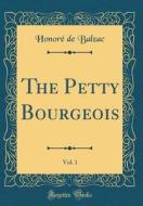 The Petty Bourgeois, Vol. 1 (Classic Reprint) di Honore De Balzac edito da Forgotten Books