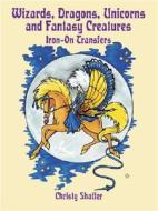 Wizards, Dragons, Unicorns And Fantasy Creatures Iron-on Transfers di Christy Shaffer edito da Dover Publications Inc.