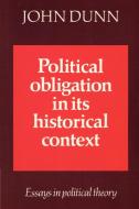 Political Obligation in Its Historical Context di John Dunn edito da Cambridge University Press