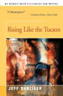 Rising Like the Tucson di Jeff Danziger edito da iUniverse