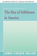 The Rise of Selfishness in America di James Lincoln Collier edito da AUTHORHOUSE
