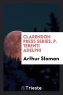 Clarendon Press Series. P. Terenti Adelphi di Arthur Sloman edito da LIGHTNING SOURCE INC