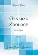 General Zoology, Vol. 10: Part I., Birds (Classic Reprint) di James Francis Stephens edito da Forgotten Books