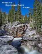 Where the Colorado River Is Born di Garrett Fisher edito da Tenmile Publishing LLC