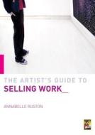 Artist's Guide to Selling Work di Annabelle Ruston edito da Bloomsbury Publishing PLC