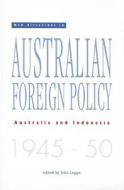 New Directions in Australian Foreign Policy: Australia and Indonesia 1945-50 edito da MONASH UNIV PUB