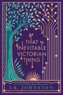 That Inevitable Victorian Thing di E. K. Johnston edito da Penguin LCC US