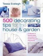 500 Decorating Tips For The House And Garden di Tessa Evelegh edito da Anness Publishing