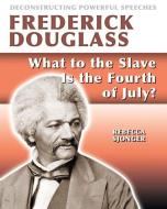 Frederick Douglass: What to the Slave Is the 4th of July? di Rebecca Sjonger edito da CRABTREE PUB