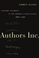 Authors Inc.: Literary Celebrity in the Modern United States, 1880-1980 di Loren Glass edito da NEW YORK UNIV PR