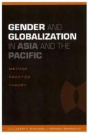 Gender and Globalization in Asia and the Pacific: Method, Practice, Theory edito da UNIV OF HAWAII PR