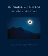 In Praise Of Defeat di Abdellatif Laabi edito da Archipelago Books