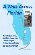 A Walk Across Florida di Robert E. Kranich edito da Bob Kranich