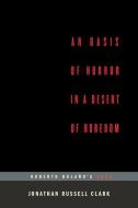 An Oasis of Horror in a Desert of Boredom: Roberto Bolano's 2666 di Jonathan Russell Clark edito da FICTION ADVOCATE