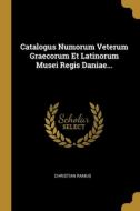 Catalogus Numorum Veterum Graecorum Et Latinorum Musei Regis Daniae... di Christian Ramus edito da WENTWORTH PR