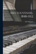 Mes souvenirs, 1848-1912 di Jules Massenet edito da LEGARE STREET PR
