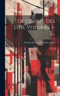 De L'esprit Des Lois, Volumes 1-2... edito da LEGARE STREET PR